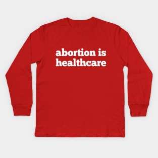 abortion is healthcare, roe v wade, reproductive rights Kids Long Sleeve T-Shirt